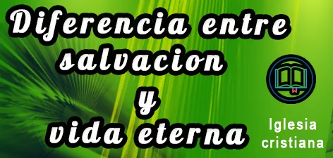 Difernecia entre salvación y vida eterna segun la biblia